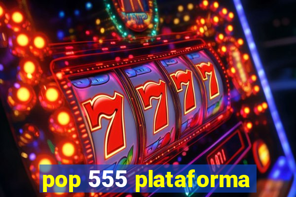 pop 555 plataforma